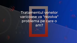 Tratamentul venelor varicoase va "rezolva" problema pe care o am?