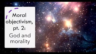 Moral objectivism, pt  2: God and morality