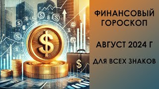 ФИНАНСОВЫЙ ГОРОСКОП на август 2024 года