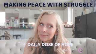 Daily Dose of Hope Ep. 10: MAKING PEACE WITH STRUGGLE