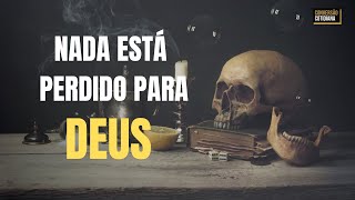 Nada está perdido para Deus!