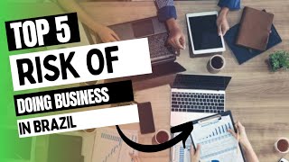 Top 5 RISKS Of Doing BUSINESS In Brazil