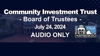 Community Investment Trust - Board of Trustees - July 24, 2024 (audio only)