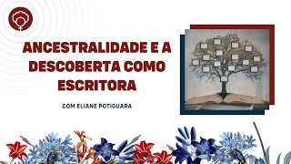 Ancestralidade e a descoberta como escritora, com Eliane Potiguara