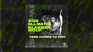 SQB - Here Comes Tu Papi ft. EllMatic & BlabberMouf