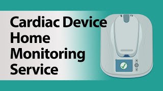 Cardiac Device Home Monitoring Service