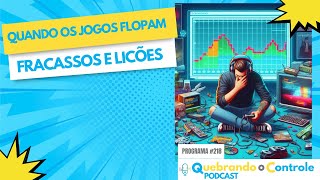 Quando os Jogos Flopam -  Fracassos e Licões - QoC#218