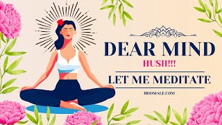 Dear Mind, Hush! Let Me Meditate