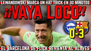 💥 *LEWANDOWSKI ESTÁ LOCO* EL BARÇA REVIENTA AL ALAVÉS EN 30 MINUTOS CON HAT TRICK DE LEWY (0-3)