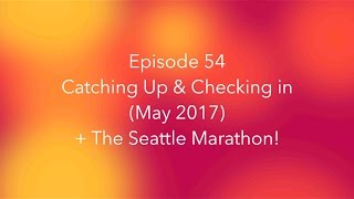 Catching Up and Checking in (May 2017) + The Seattle Marathon