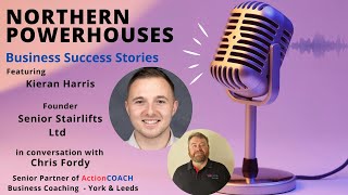 Northern Powerhouses - Business Success Stories with Kieran Harris of Senior Stairlifts Ltd.