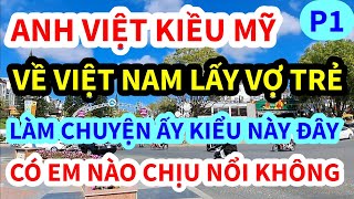 ANH VIỆT KIỀU MỸ, VỀ VIỆT NAM LẤY VỢ TRẺ, LÀM CHUYỆN ẤY KIỂU NÀY ĐÂY, CÁI KẾT KHÔNG AI NGỜ TỚI | P1