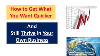 How To Get What You Want Quicker and Still Thrive in Your Own Business