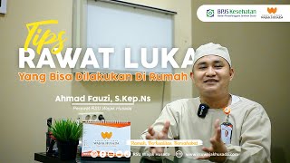 TIPS RAWAT LUKA YANG BISA DI LAKUKAN DI RUMAH | AHMAD FAUZI, S.KEP.NS