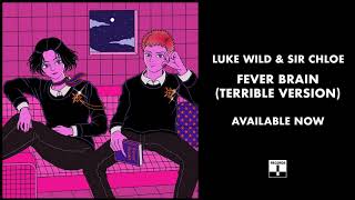 Luke Wild & Sir Chloe - Fever Brain (Terrible Version)