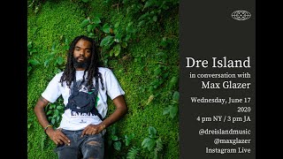 Dre Island in conversation with Max Glazer 06.17.20