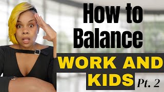 How to Balance Work and Kids WITHOUT Losing Your Mind Part 2