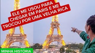 ELE ME USOU PARA CHEGAR EM PARIS E ME TROCOU POR UMA VELHA RICA