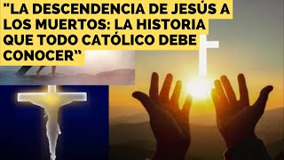 "La Descendencia de Jesús a los Muertos: La Historia que Todo Católico Debe Conocer"