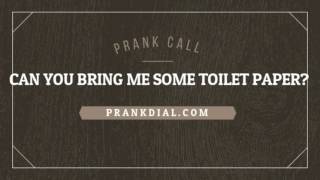 PRANK CALL (can you bring me some toilet paper?? )