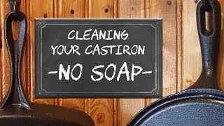 Cleaning your castiron - NO SOAP