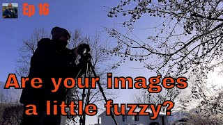 Ep 16 - Are your images a little fuzzy? Here are 3 sharp photography tips!