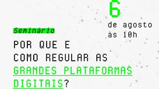 Seminário "Por que e como regular as grandes plataformas digitais?"