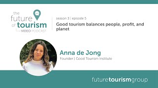 Good tourism balances people, profit, and planet featuring Anne de Jong