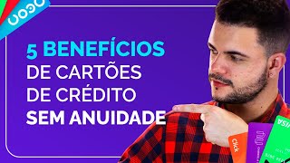 5 benefícios extras de Cartões de Crédito SEM ANUIDADE 💳