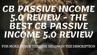 CB Passive Income 5.0 Review - The Best CB Passive Income 5.0 Review