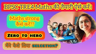 BPSC TRE4 Maths की तैयारी ऐसे करें। Maths strong कैसे करें? जीरो से हीरो I My selection strategy