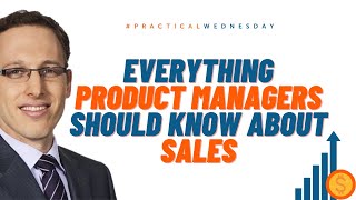 Mastering Product-Sales Synergy: Essential Insights for Product Managers | #PracticalWednesday