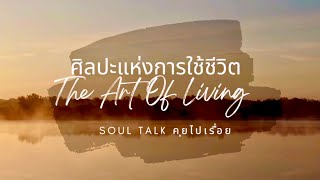 ศิลปะในการใช้ชีวิต The Art Of Living | Soul Talk | Ep. 1