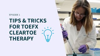 Episode 1: Tips & Tricks for ToeFX ClearToe Therapy