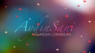 Aydın Sani - Ağlımdan çıxmırsan