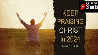 Keep Praising Christ in 2024 (Luke 17:15-16): YouTube Sermon Short