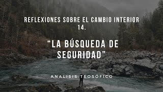 Reflexiones sobre el cambio Interior 14. (La Búsqueda de Seguridad).