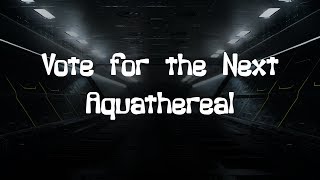 Vote For The Next Aquathereal