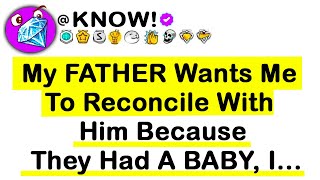 My FATHER Wants Me To Reconcile With Him Because They Had A BAbBY, I...