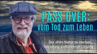 PASS OVER vom Tod zum Leben • Der alten Natur sterben, die einzig zielführende Lösung • Peter Ischka