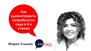 Как удовлетворить потребности, сидя в 4-х стенах | Мария Ульман