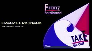 FRANZ FERDINAND TAKE ME OUT (24 BIT AUDIO) (📀DRG HQ AUDIO📀)