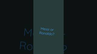 Messi or Ronaldo?