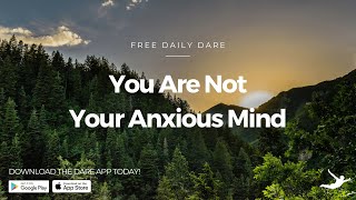 Free Daily DARE: You Are Not Your Anxious Mind