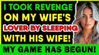 I TOOK REVENGE ON MY WIFE'S LOVER BY SLEEPING WITH HIS WIFE! MY GAME HAS BEGUN!