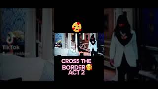 CROSS THE BORDER  ACT 2