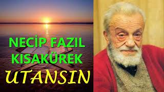 NECİP FAZIL KISAKÜREK "UTANSIN" ŞİİRİ