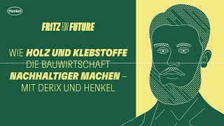 Fritz for Future: Wie Holz & Klebstoffe die Bauwirtschaft nachhaltiger machen – mit DERIX und Henkel