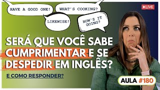 [AULA #180] Cumprimentos e Despedidas (com respostas) #InglêsDoDiaADia