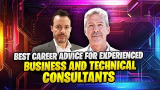 Best Career Advice For Experienced Business and Technical Consultants